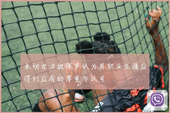 米切尔力挺保罗认为其职业生涯应得到应有的尊重与认可